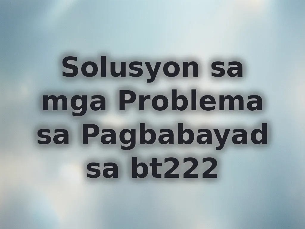 Solusyon sa mga Problema sa Pagbabayad sa bt222