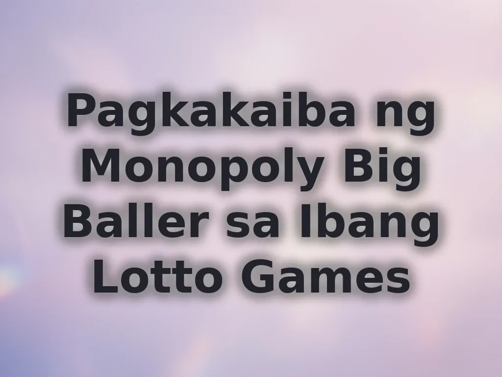 Pagkakaiba ng Monopoly Big Baller sa Ibang Lotto Games